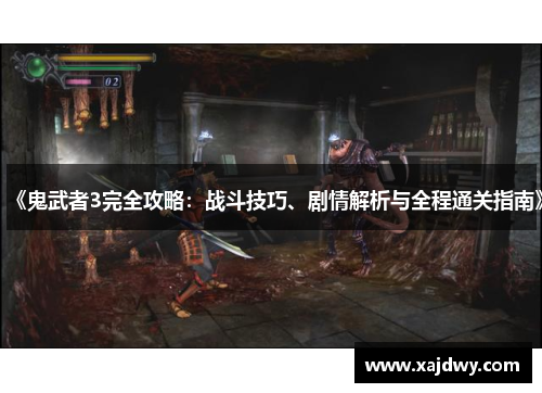 《鬼武者3完全攻略：战斗技巧、剧情解析与全程通关指南》